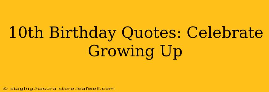 10th Birthday Quotes: Celebrate Growing Up