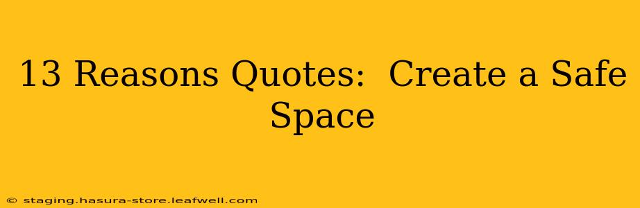 13 Reasons Quotes:  Create a Safe Space