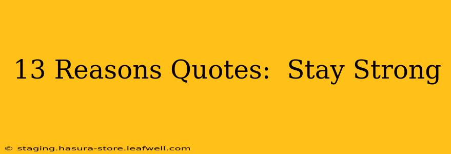 13 Reasons Quotes:  Stay Strong