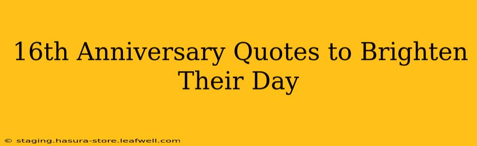 16th Anniversary Quotes to Brighten Their Day