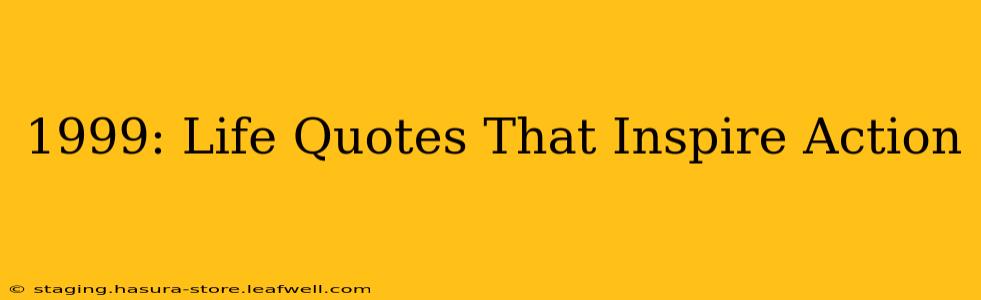 1999: Life Quotes That Inspire Action