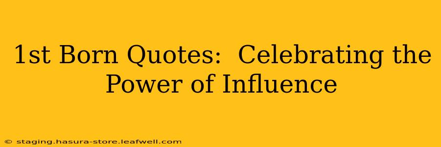 1st Born Quotes:  Celebrating the Power of Influence