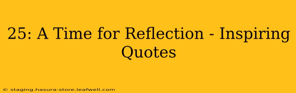25: A Time for Reflection - Inspiring Quotes