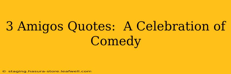 3 Amigos Quotes:  A Celebration of Comedy