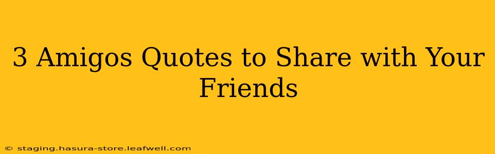3 Amigos Quotes to Share with Your Friends