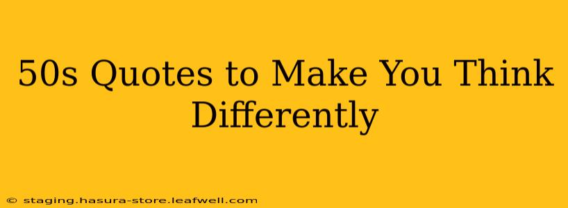 50s Quotes to Make You Think Differently