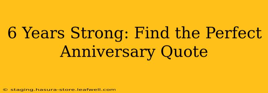 6 Years Strong: Find the Perfect Anniversary Quote