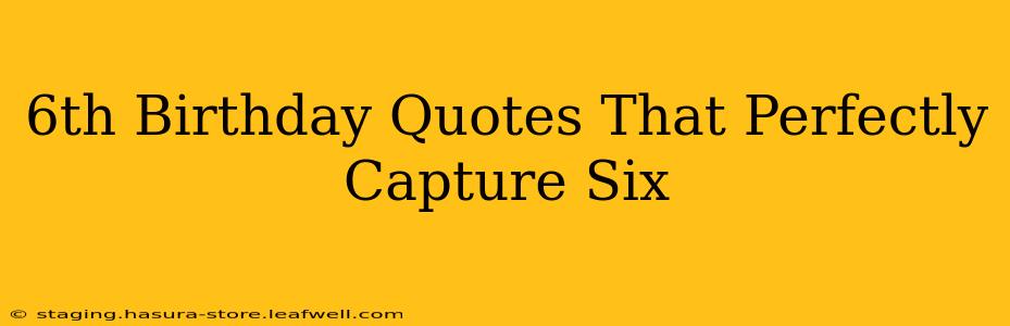 6th Birthday Quotes That Perfectly Capture Six
