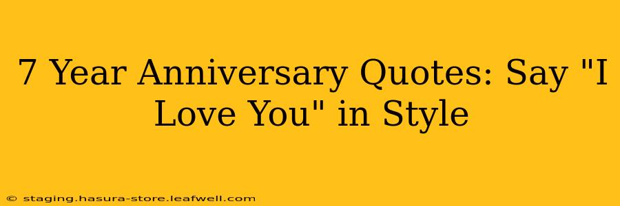 7 Year Anniversary Quotes: Say "I Love You" in Style
