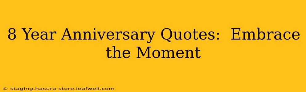 8 Year Anniversary Quotes:  Embrace the Moment