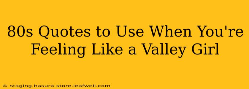 80s Quotes to Use When You're Feeling Like a Valley Girl