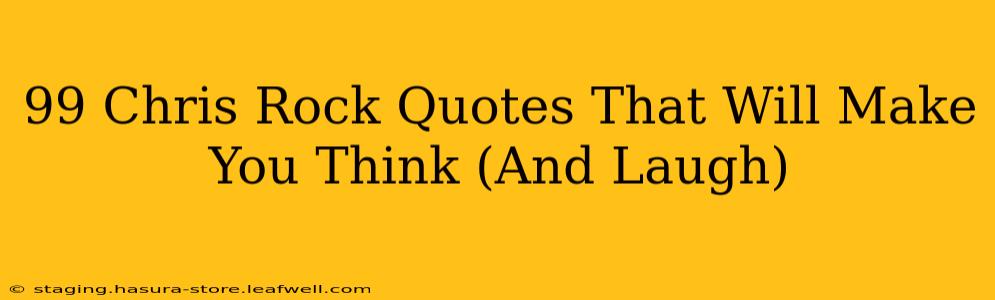 99 Chris Rock Quotes That Will Make You Think (And Laugh)