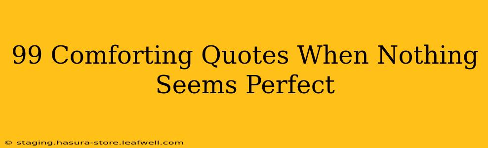 99 Comforting Quotes When Nothing Seems Perfect