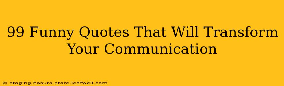 99 Funny Quotes That Will Transform Your Communication