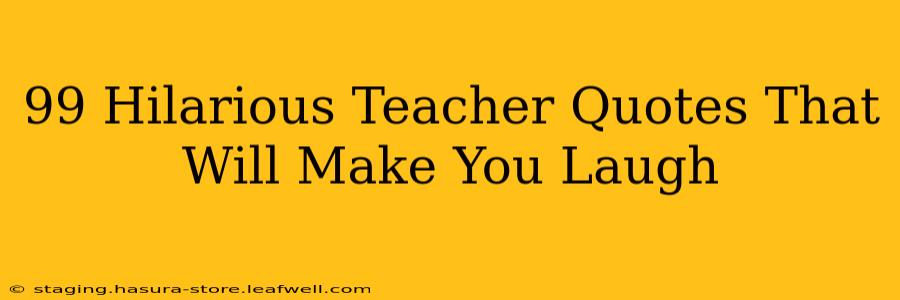 99 Hilarious Teacher Quotes That Will Make You Laugh