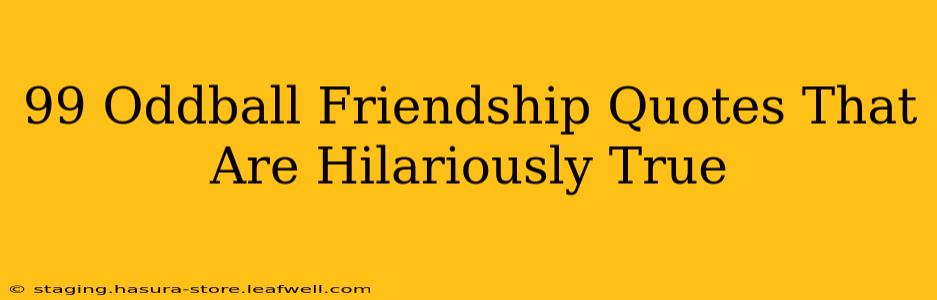 99 Oddball Friendship Quotes That Are Hilariously True