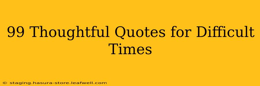 99 Thoughtful Quotes for Difficult Times