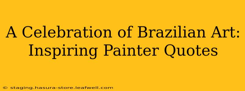 A Celebration of Brazilian Art: Inspiring Painter Quotes