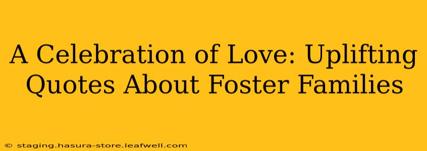 A Celebration of Love: Uplifting Quotes About Foster Families