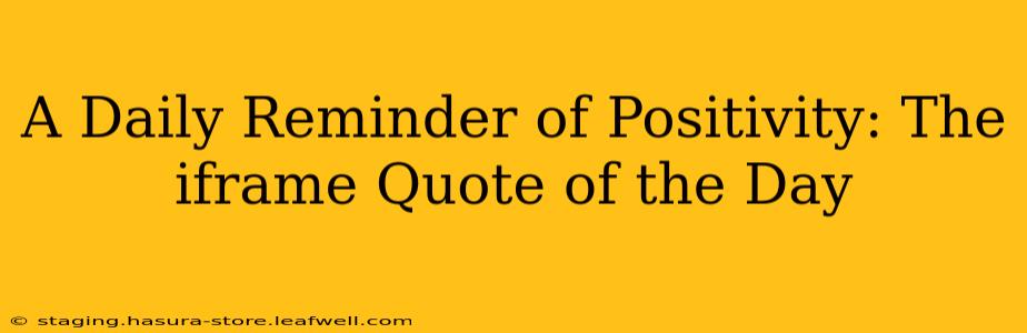 A Daily Reminder of Positivity: The iframe Quote of the Day