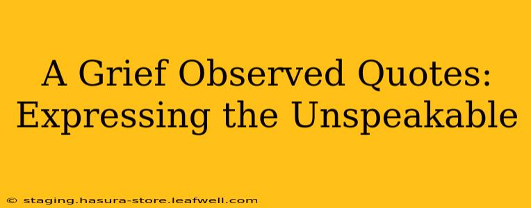 A Grief Observed Quotes:  Expressing the Unspeakable