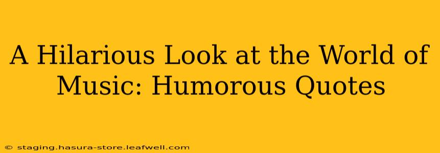 A Hilarious Look at the World of Music: Humorous Quotes