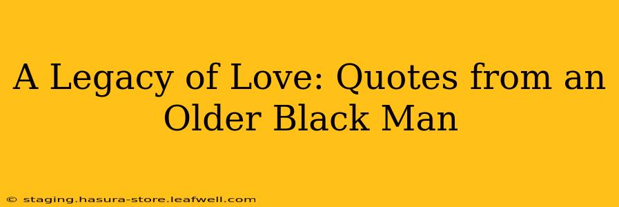 A Legacy of Love: Quotes from an Older Black Man