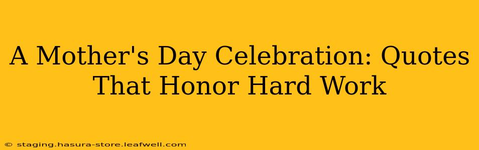 A Mother's Day Celebration: Quotes That Honor Hard Work