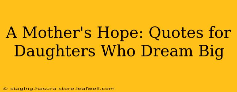A Mother's Hope: Quotes for Daughters Who Dream Big