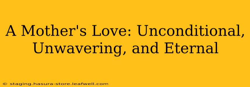 A Mother's Love: Unconditional, Unwavering, and Eternal