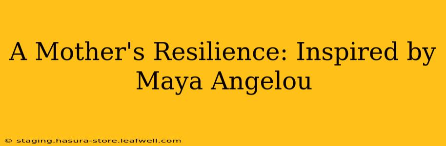 A Mother's Resilience: Inspired by Maya Angelou