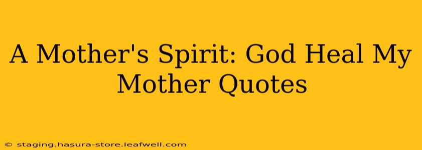 A Mother's Spirit: God Heal My Mother Quotes
