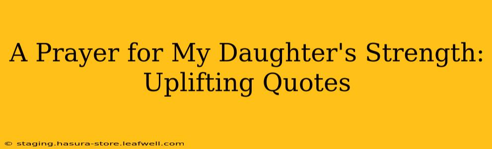 A Prayer for My Daughter's Strength: Uplifting Quotes