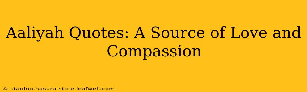 Aaliyah Quotes: A Source of Love and Compassion
