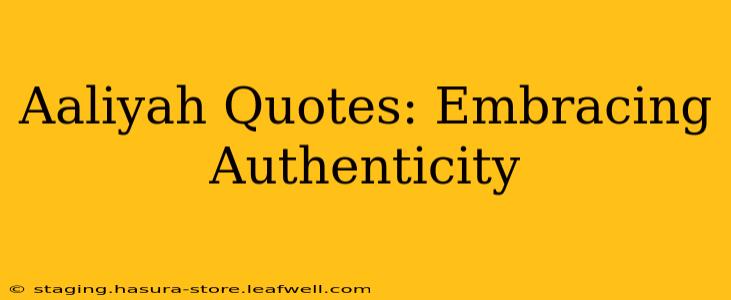 Aaliyah Quotes: Embracing Authenticity