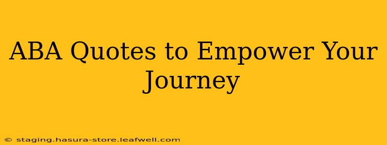 ABA Quotes to Empower Your Journey