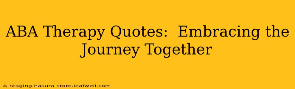 ABA Therapy Quotes:  Embracing the Journey Together