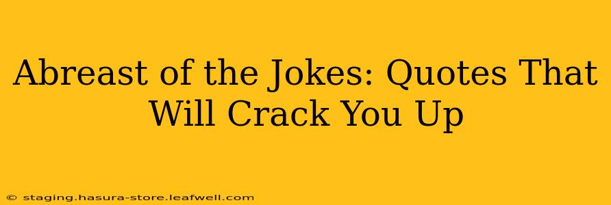 Abreast of the Jokes: Quotes That Will Crack You Up