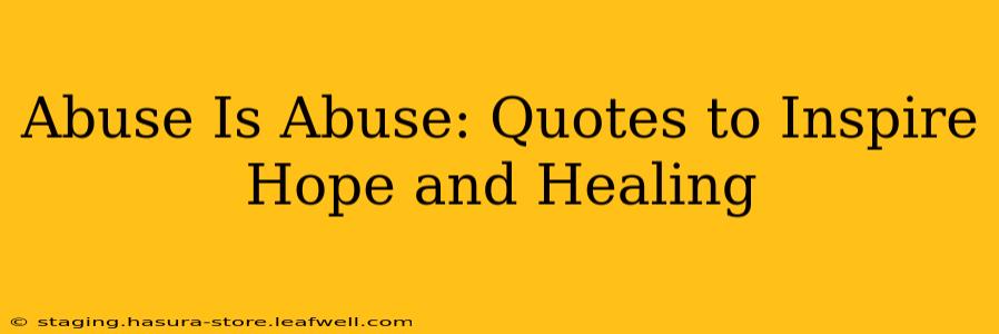 Abuse Is Abuse: Quotes to Inspire Hope and Healing