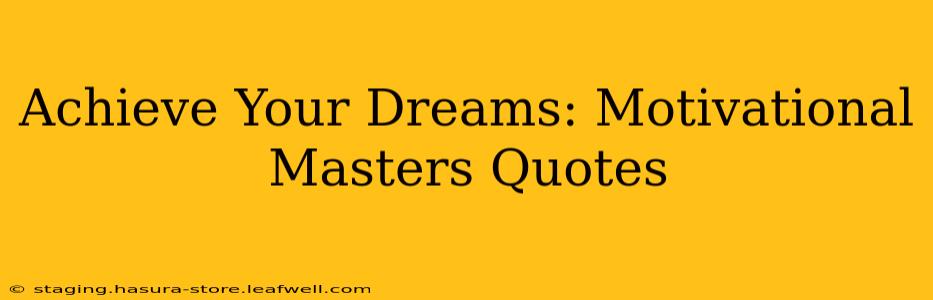 Achieve Your Dreams: Motivational Masters Quotes