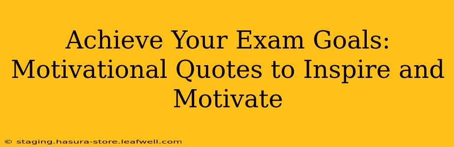 Achieve Your Exam Goals: Motivational Quotes to Inspire and Motivate