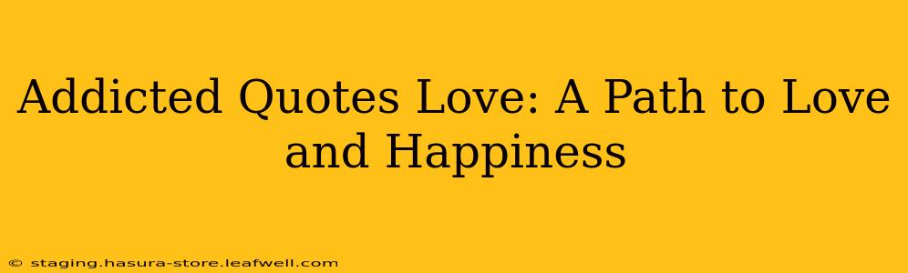 Addicted Quotes Love: A Path to Love and Happiness
