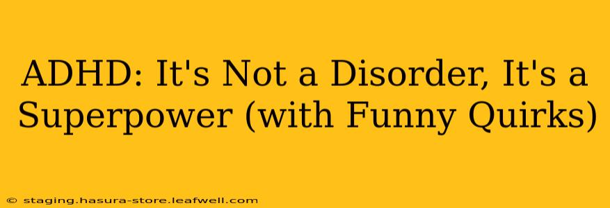 ADHD: It's Not a Disorder, It's a Superpower (with Funny Quirks)