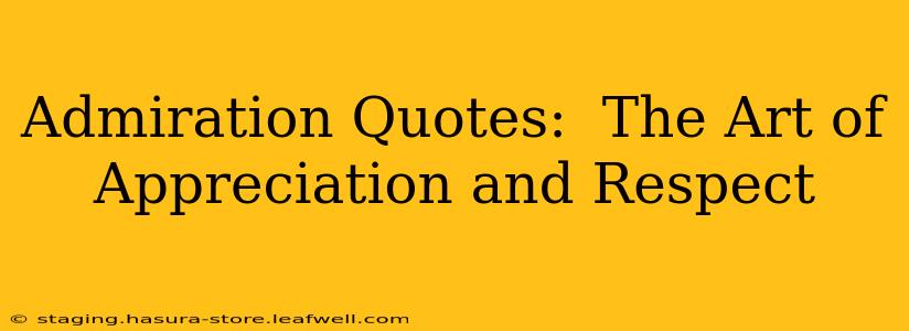Admiration Quotes:  The Art of Appreciation and Respect