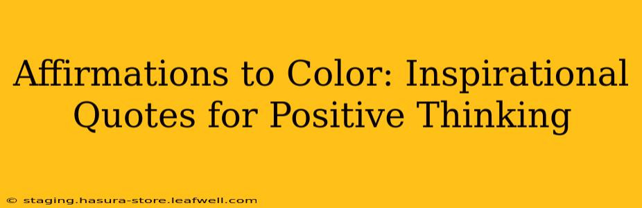 Affirmations to Color: Inspirational Quotes for Positive Thinking