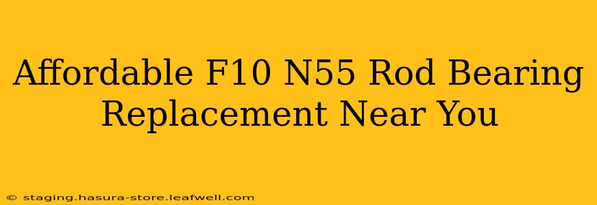 Affordable F10 N55 Rod Bearing Replacement Near You