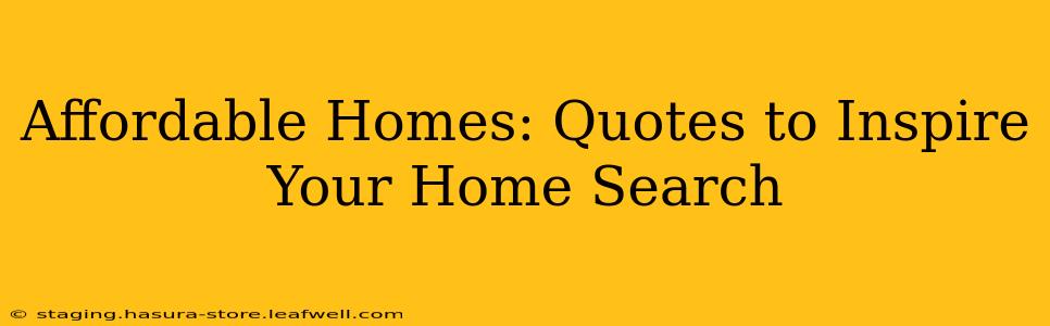 Affordable Homes: Quotes to Inspire Your Home Search