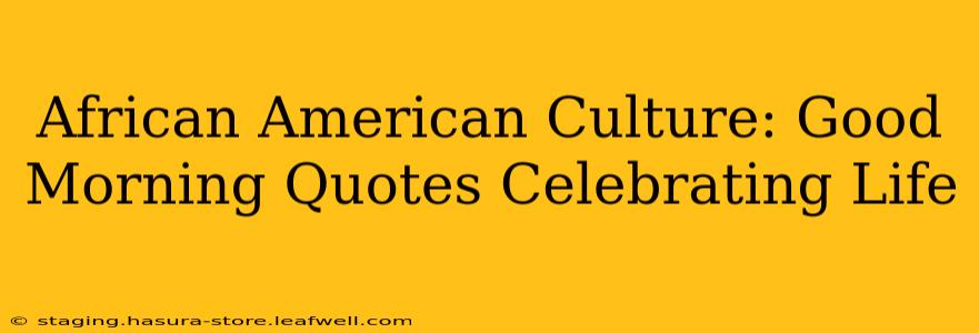 African American Culture: Good Morning Quotes Celebrating Life