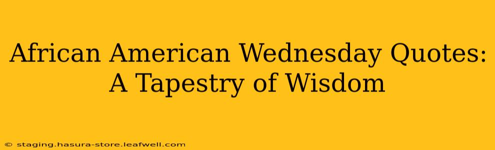 African American Wednesday Quotes: A Tapestry of Wisdom