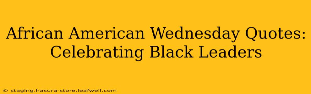 African American Wednesday Quotes: Celebrating Black Leaders